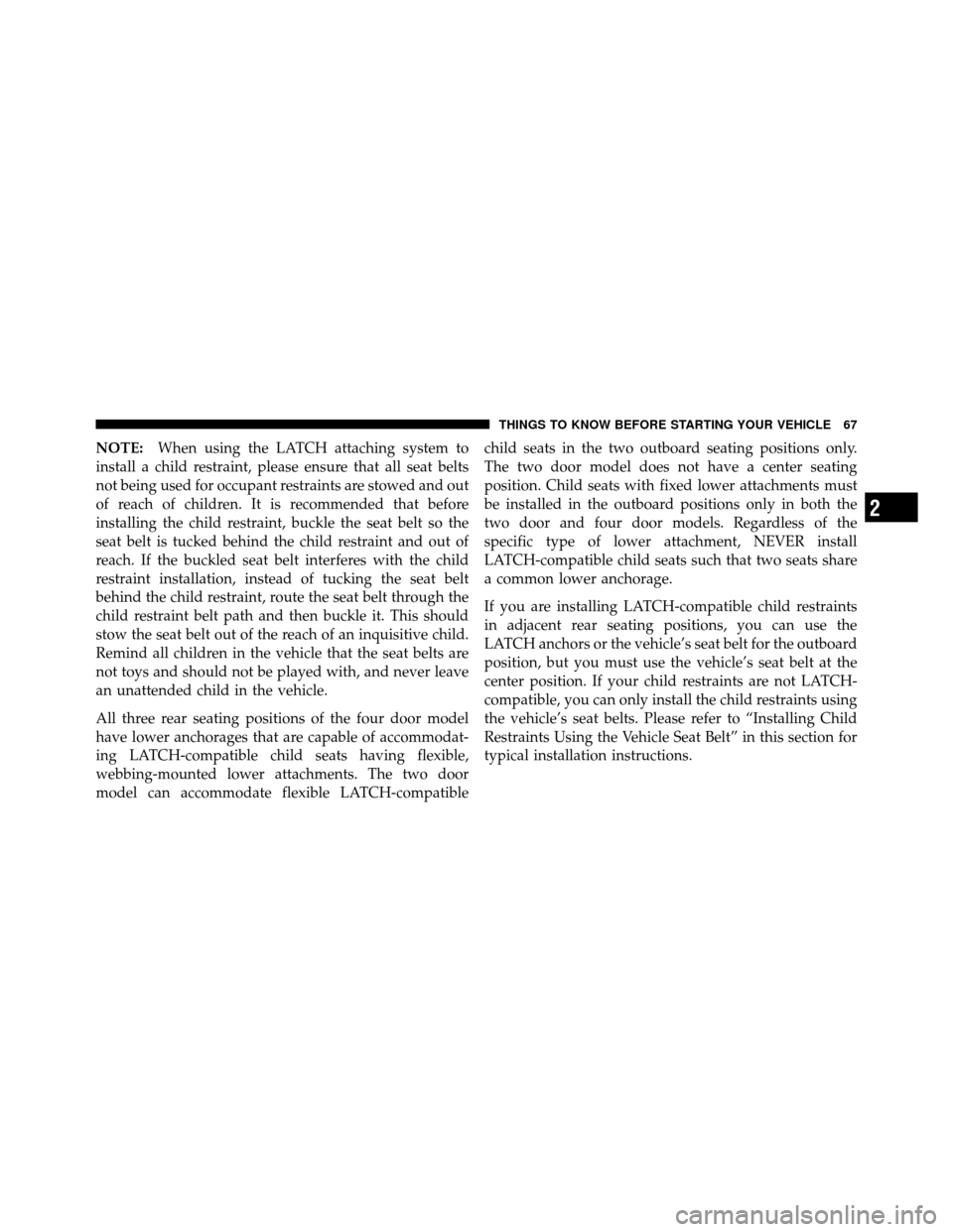 JEEP WRANGLER 2009 JK / 3.G Repair Manual NOTE:When using the LATCH attaching system to
install a child restraint, please ensure that all seat belts
not being used for occupant restraints are stowed and out
of reach of children. It is recomme JEEP WRANGLER 2009 JK / 3.G Repair Manual NOTE:When using the LATCH attaching system to
install a child restraint, please ensure that all seat belts
not being used for occupant restraints are stowed and out
of reach of children. It is recomme