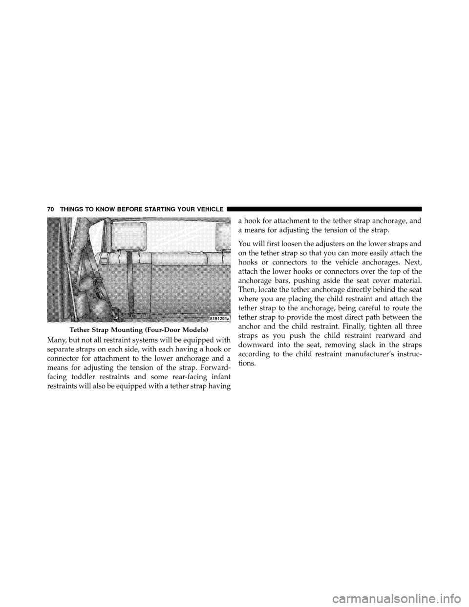JEEP WRANGLER 2009 JK / 3.G Manual PDF Many, but not all restraint systems will be equipped with
separate straps on each side, with each having a hook or
connector for attachment to the lower anchorage and a
means for adjusting the tension