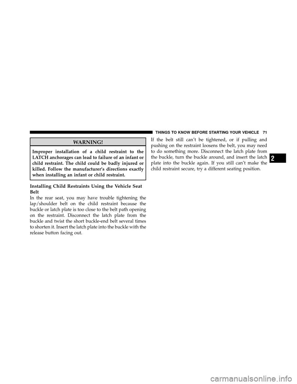 JEEP WRANGLER 2009 JK / 3.G Manual PDF WARNING!
Improper installation of a child restraint to the
LATCH anchorages can lead to failure of an infant or
child restraint. The child could be badly injured or
killed. Follow the manufacturer’s
