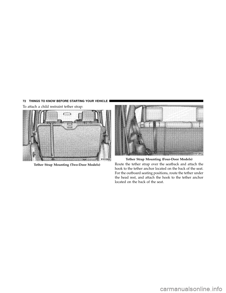 JEEP WRANGLER 2009 JK / 3.G Manual PDF To attach a child restraint tether strap:Route the tether strap over the seatback and attach the
hook to the tether anchor located on the back of the seat.
For the outboard seating positions, route th