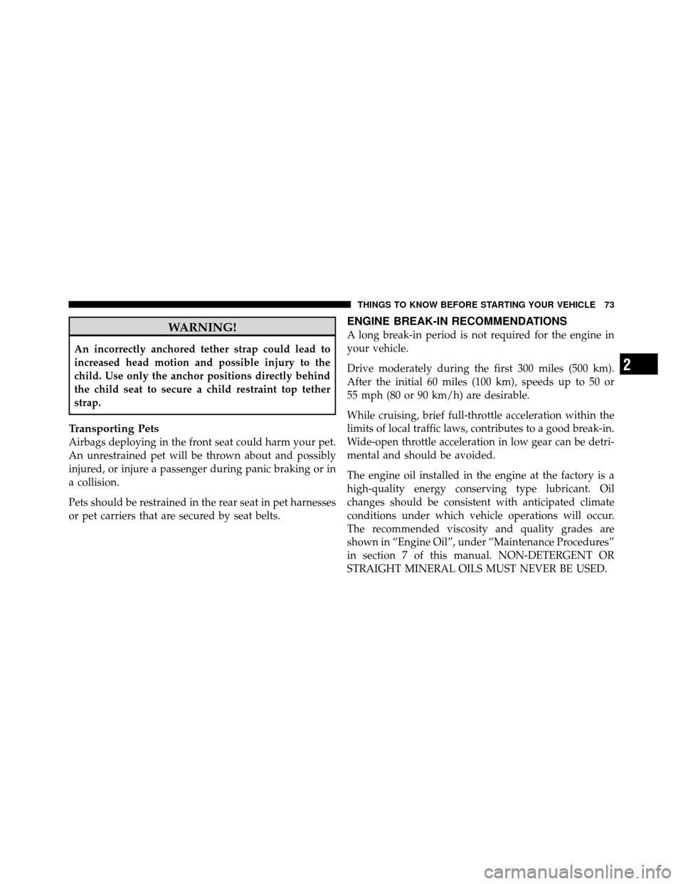 JEEP WRANGLER 2009 JK / 3.G Manual PDF WARNING!
An incorrectly anchored tether strap could lead to
increased head motion and possible injury to the
child. Use only the anchor positions directly behind
the child seat to secure a child restr