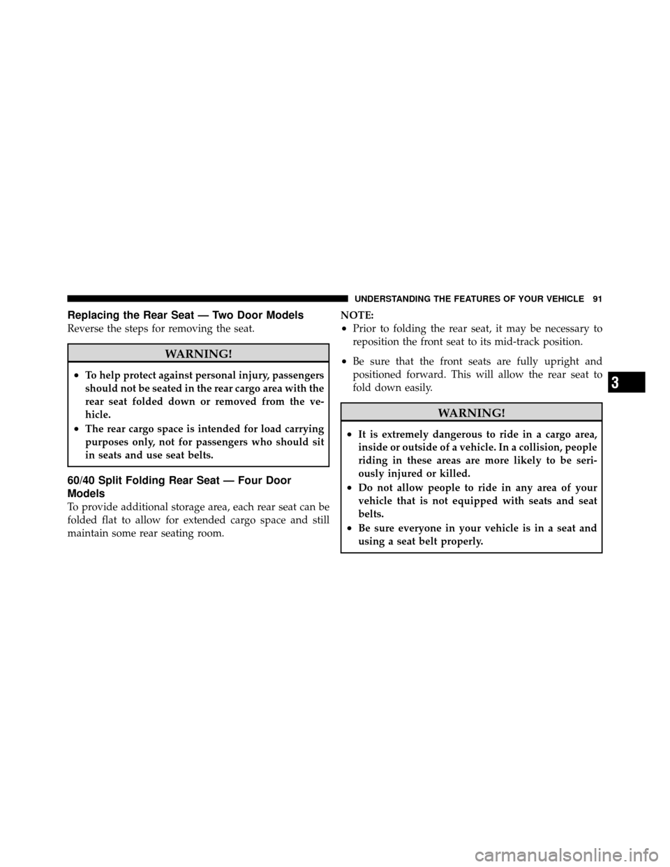 JEEP WRANGLER 2009 JK / 3.G Owners Manual Replacing the Rear Seat — Two Door Models
Reverse the steps for removing the seat.
WARNING!
•To help protect against personal injury, passengers
should not be seated in the rear cargo area with th