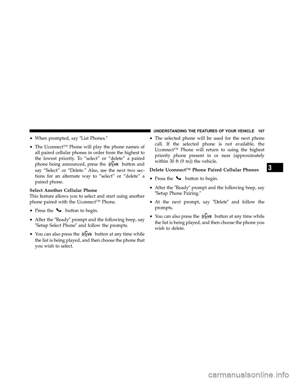 JEEP WRANGLER 2010 JK / 3.G Owners Manual •When prompted, sayList Phones.
•The Uconnect™ Phone will play the phone names of
all paired cellular phones in order from the highest to
the lowest priority. To “select” or “delete” a