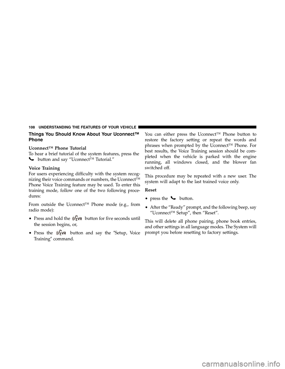 JEEP WRANGLER 2010 JK / 3.G Owners Manual Things You Should Know About Your Uconnect™
Phone
Uconnect™ Phone Tutorial
To hear a brief tutorial of the system features, press the
button and say “Uconnect™ Tutorial.”
Voice Training
For 