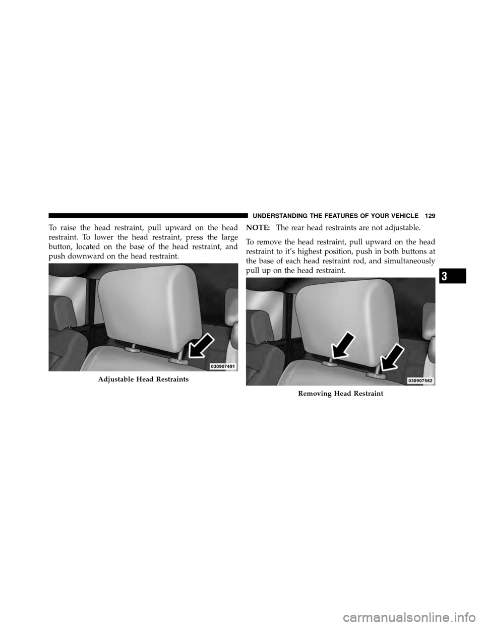 JEEP WRANGLER 2010 JK / 3.G Owners Manual To raise the head restraint, pull upward on the head
restraint. To lower the head restraint, press the large
button, located on the base of the head restraint, and
push downward on the head restraint. JEEP WRANGLER 2010 JK / 3.G Owners Manual To raise the head restraint, pull upward on the head
restraint. To lower the head restraint, press the large
button, located on the base of the head restraint, and
push downward on the head restraint.