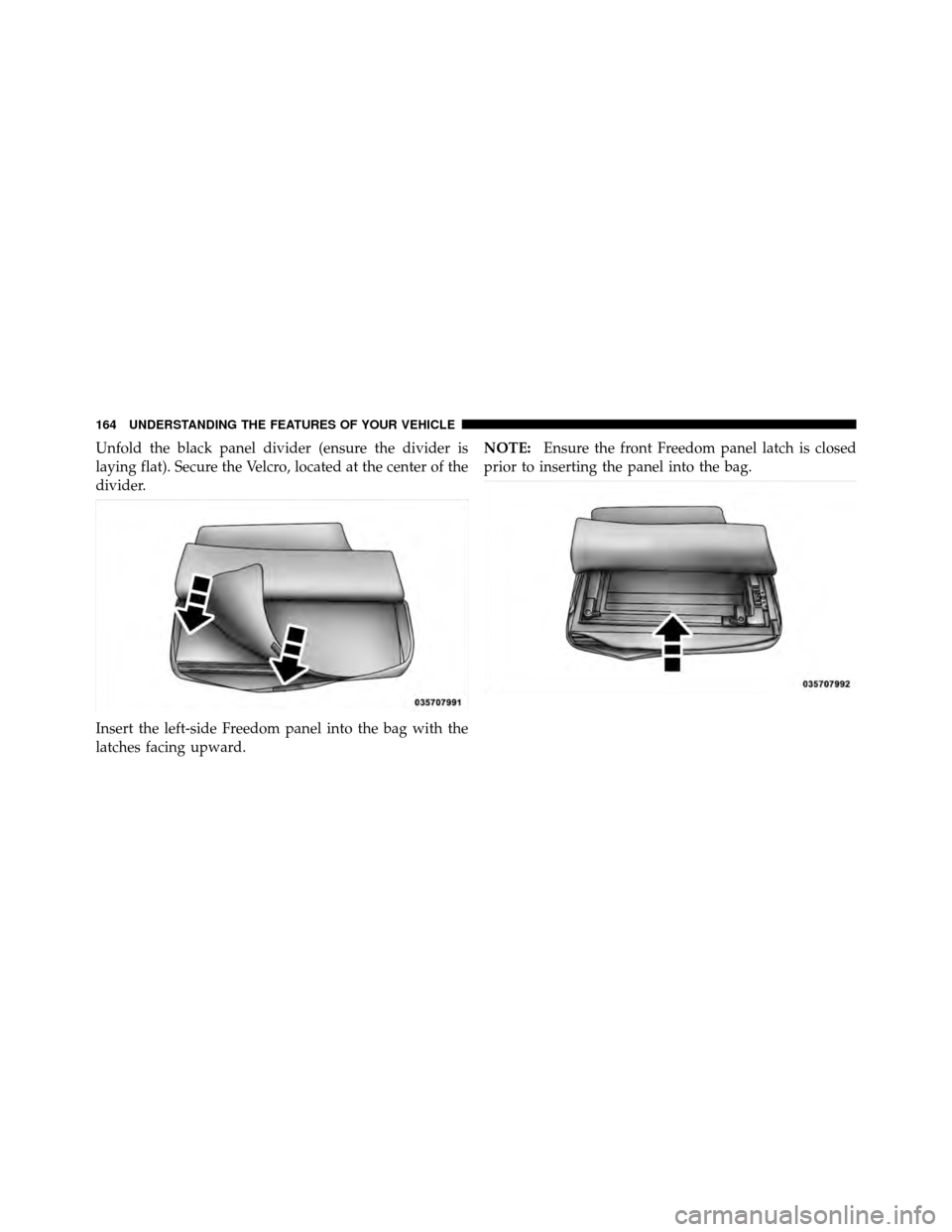 JEEP WRANGLER 2010 JK / 3.G Owners Manual Unfold the black panel divider (ensure the divider is
laying flat). Secure the Velcro, located at the center of the
divider.
Insert the left-side Freedom panel into the bag with the
latches facing upw