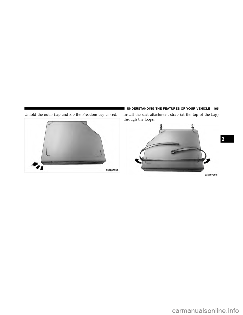 JEEP WRANGLER 2010 JK / 3.G Owners Manual Unfold the outer flap and zip the Freedom bag closed. Install the seat attachment strap (at the top of the bag)through the loops.
3
UNDERSTANDING THE FEATURES OF YOUR VEHICLE 165 