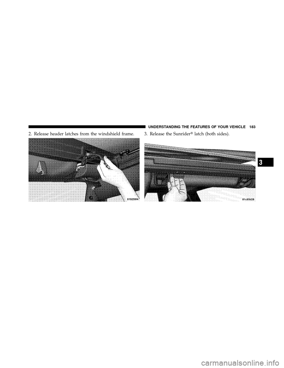 JEEP WRANGLER 2010 JK / 3.G Owners Manual 2. Release header latches from the windshield frame. 3. Release the Sunriderlatch (both sides).
3
UNDERSTANDING THE FEATURES OF YOUR VEHICLE 183 