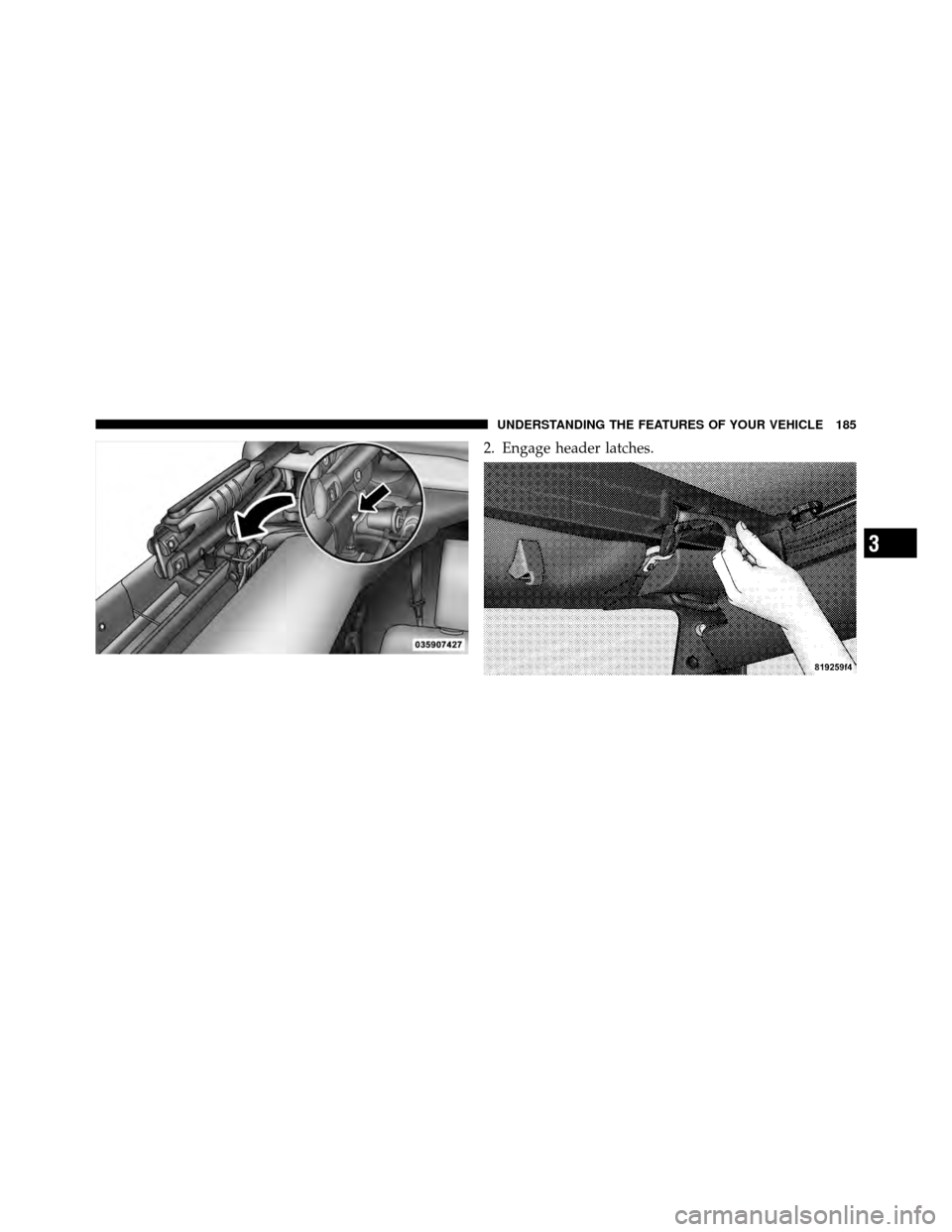 JEEP WRANGLER 2010 JK / 3.G Owners Manual 2. Engage header latches.
3
UNDERSTANDING THE FEATURES OF YOUR VEHICLE 185 