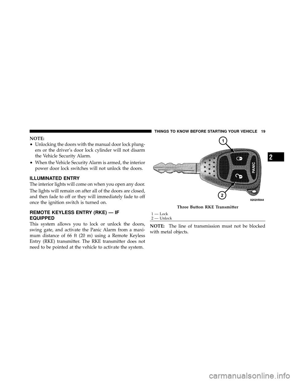 JEEP WRANGLER 2010 JK / 3.G Owners Manual NOTE:
•Unlocking the doors with the manual door lock plung-
ers or the driver’s door lock cylinder will not disarm
the Vehicle Security Alarm.
•When the Vehicle Security Alarm is armed, the inte