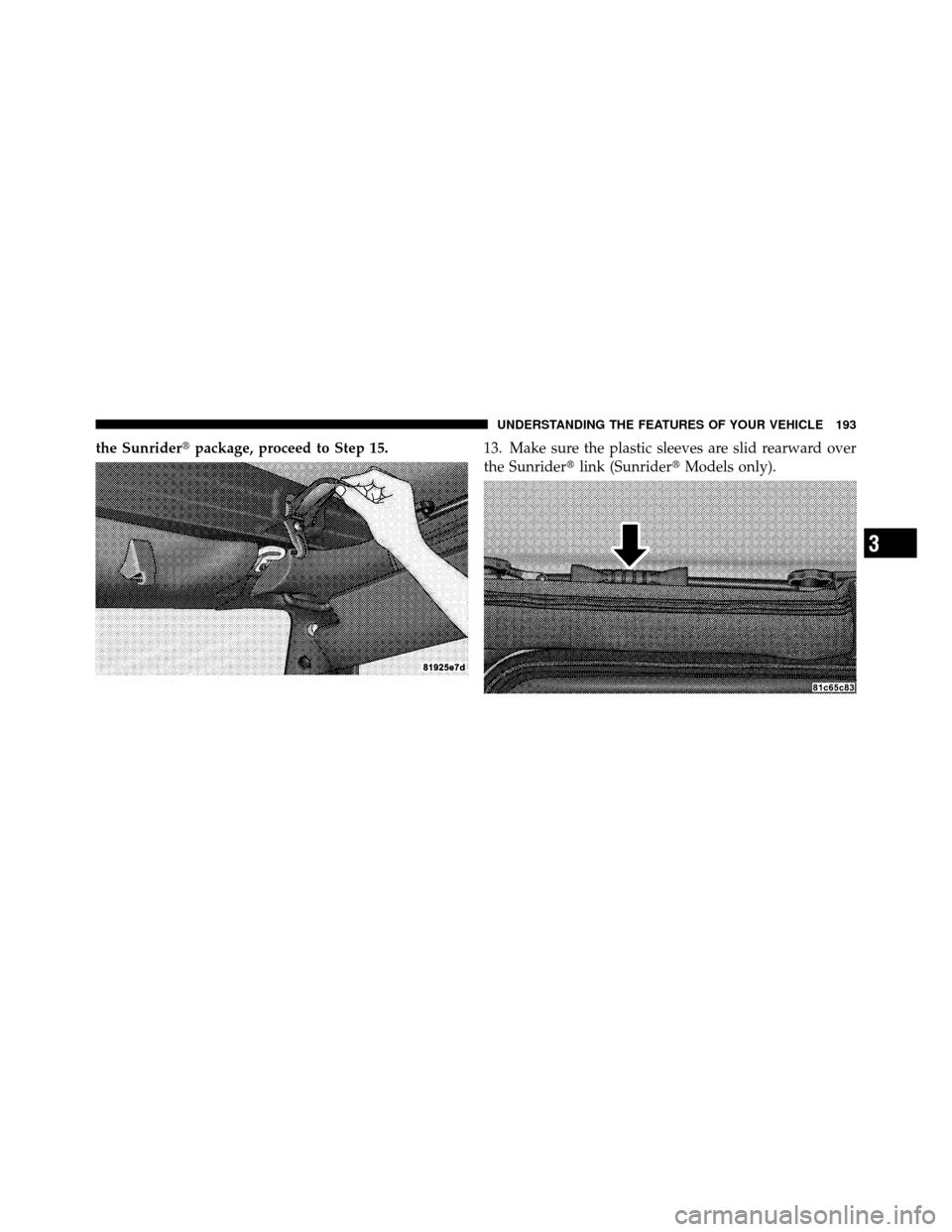 JEEP WRANGLER 2010 JK / 3.G Owners Manual the Sunriderpackage, proceed to Step 15. 13. Make sure the plastic sleeves are slid rearward over
the Sunriderlink (Sunrider Models only).
3
UNDERSTANDING THE FEATURES OF YOUR VEHICLE 193 