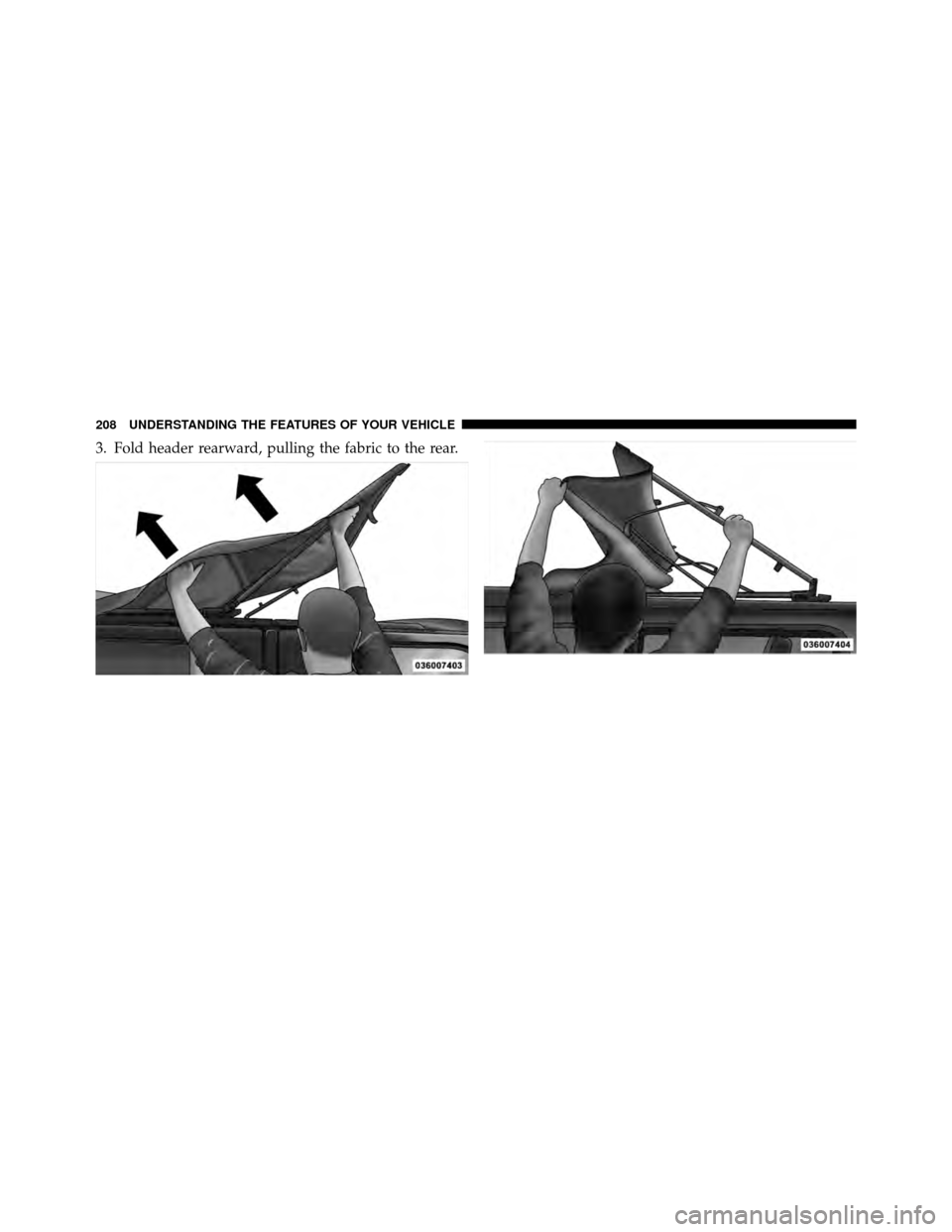 JEEP WRANGLER 2010 JK / 3.G Owners Manual 3. Fold header rearward, pulling the fabric to the rear.
208 UNDERSTANDING THE FEATURES OF YOUR VEHICLE 