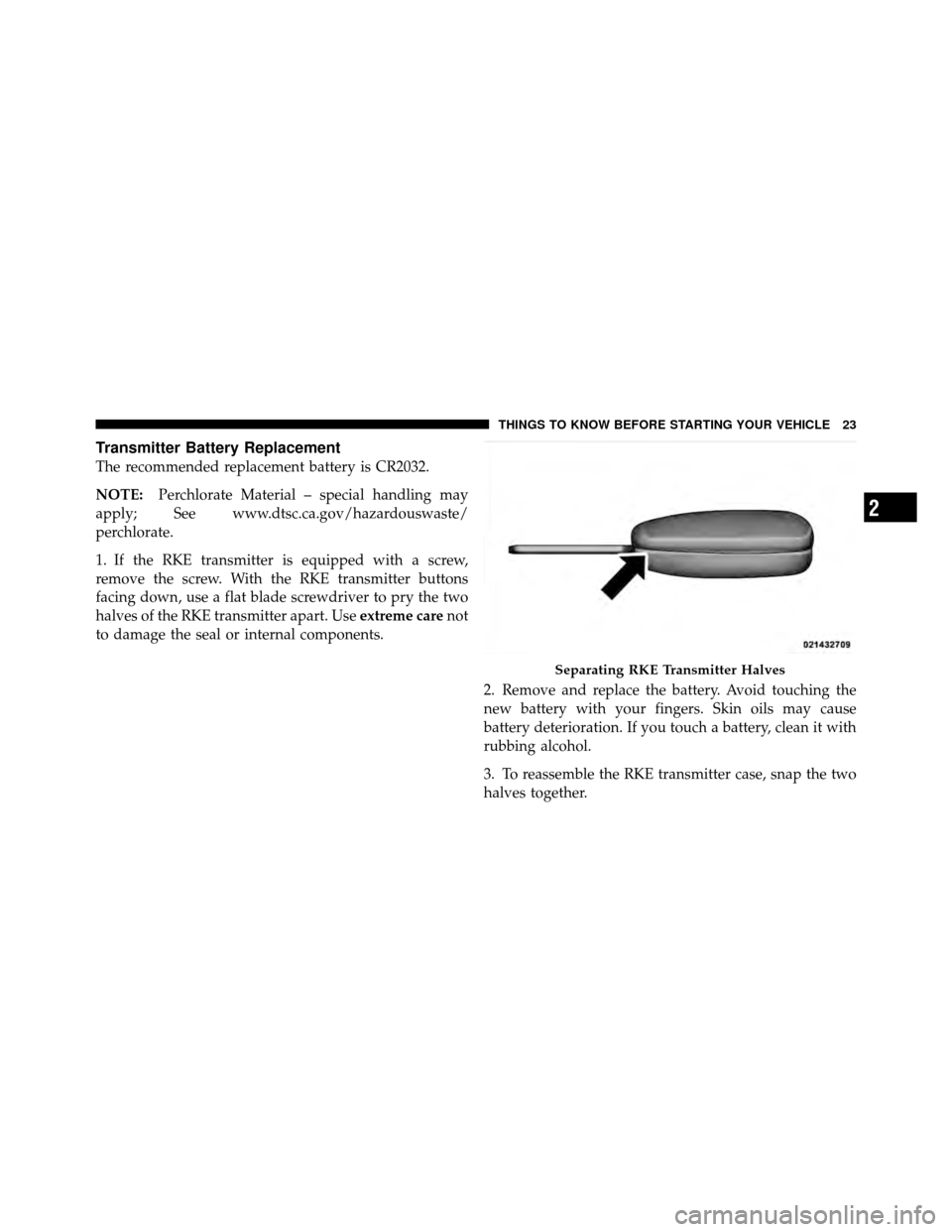 JEEP WRANGLER 2010 JK / 3.G Owners Manual Transmitter Battery Replacement
The recommended replacement battery is CR2032.
NOTE:Perchlorate Material – special handling may
apply; See www.dtsc.ca.gov/hazardouswaste/
perchlorate.
1. If the RKE 