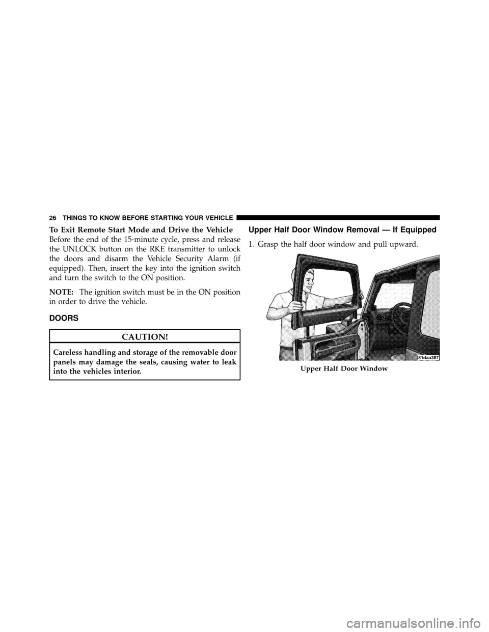 JEEP WRANGLER 2010 JK / 3.G Owners Manual To Exit Remote Start Mode and Drive the Vehicle
Before the end of the 15-minute cycle, press and release
the UNLOCK button on the RKE transmitter to unlock
the doors and disarm the Vehicle Security Al JEEP WRANGLER 2010 JK / 3.G Owners Manual To Exit Remote Start Mode and Drive the Vehicle
Before the end of the 15-minute cycle, press and release
the UNLOCK button on the RKE transmitter to unlock
the doors and disarm the Vehicle Security Al
