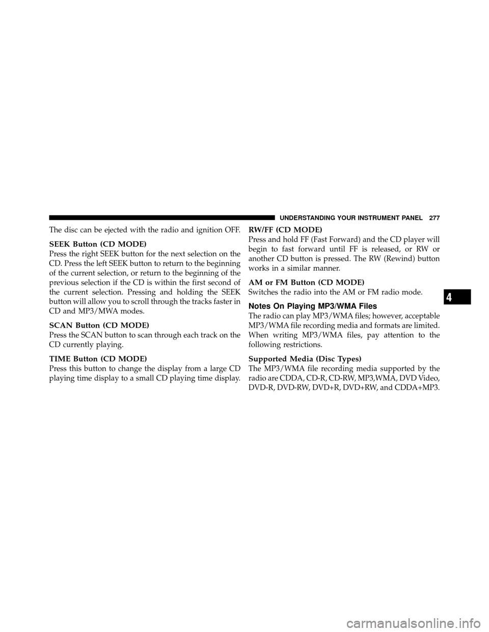 JEEP WRANGLER 2010 JK / 3.G Owners Manual The disc can be ejected with the radio and ignition OFF.
SEEK Button (CD MODE)
Press the right SEEK button for the next selection on the
CD. Press the left SEEK button to return to the beginning
of th JEEP WRANGLER 2010 JK / 3.G Owners Manual The disc can be ejected with the radio and ignition OFF.
SEEK Button (CD MODE)
Press the right SEEK button for the next selection on the
CD. Press the left SEEK button to return to the beginning
of th