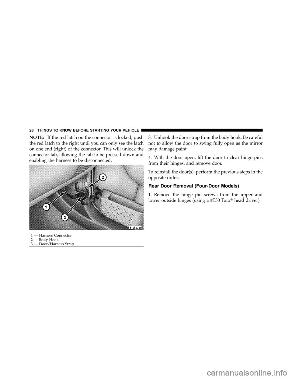 JEEP WRANGLER 2010 JK / 3.G Owners Manual NOTE:If the red latch on the connector is locked, push
the red latch to the right until you can only see the latch
on one end (right) of the connector. This will unlock the
connector tab, allowing the