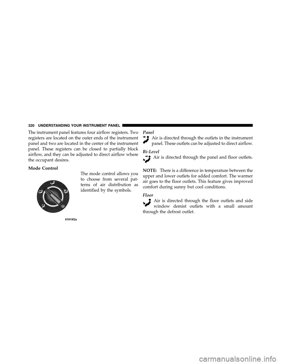 JEEP WRANGLER 2010 JK / 3.G Repair Manual The instrument panel features four airflow registers. Two
registers are located on the outer ends of the instrument
panel and two are located in the center of the instrument
panel. These registers can