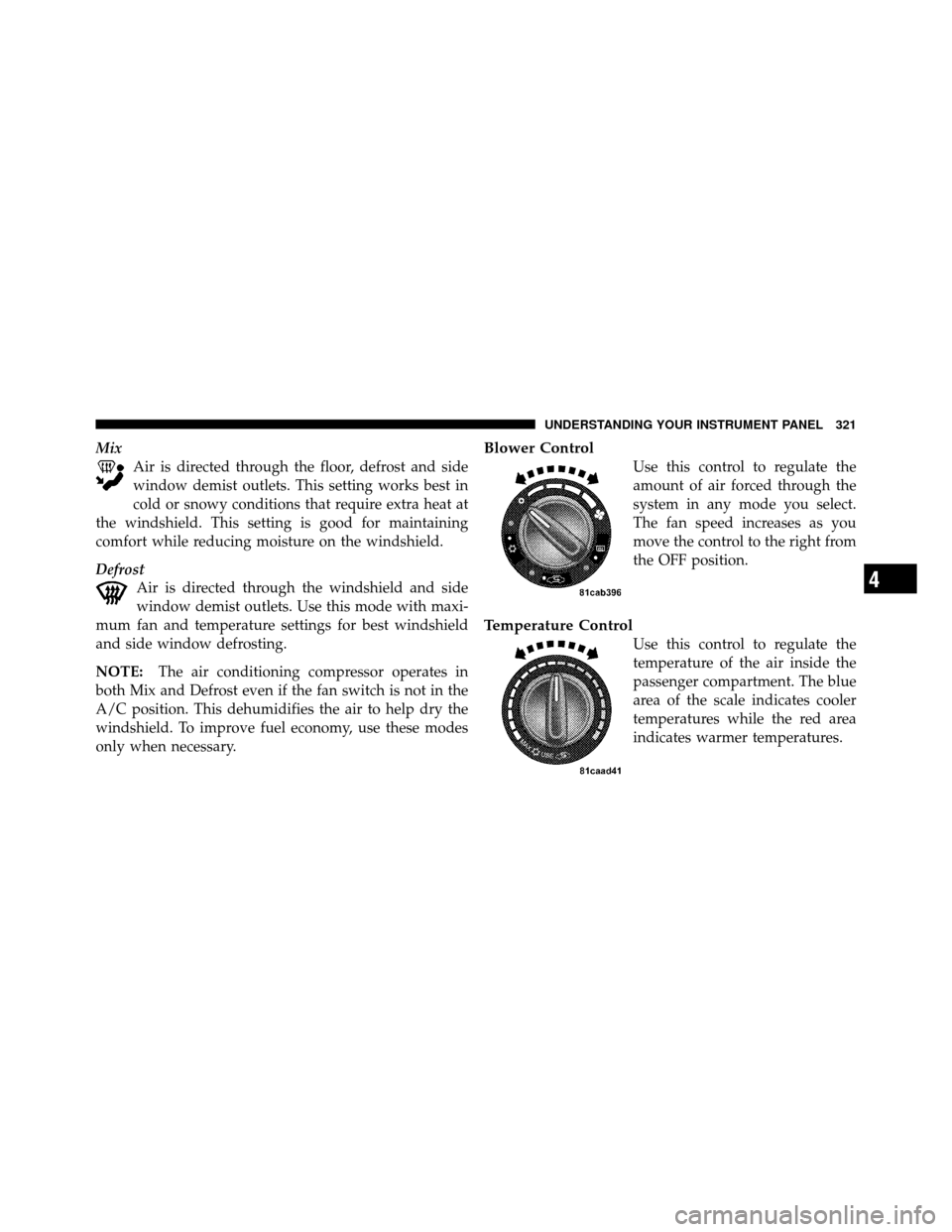 JEEP WRANGLER 2010 JK / 3.G Repair Manual MixAir is directed through the floor, defrost and side
window demist outlets. This setting works best in
cold or snowy conditions that require extra heat at
the windshield. This setting is good for ma