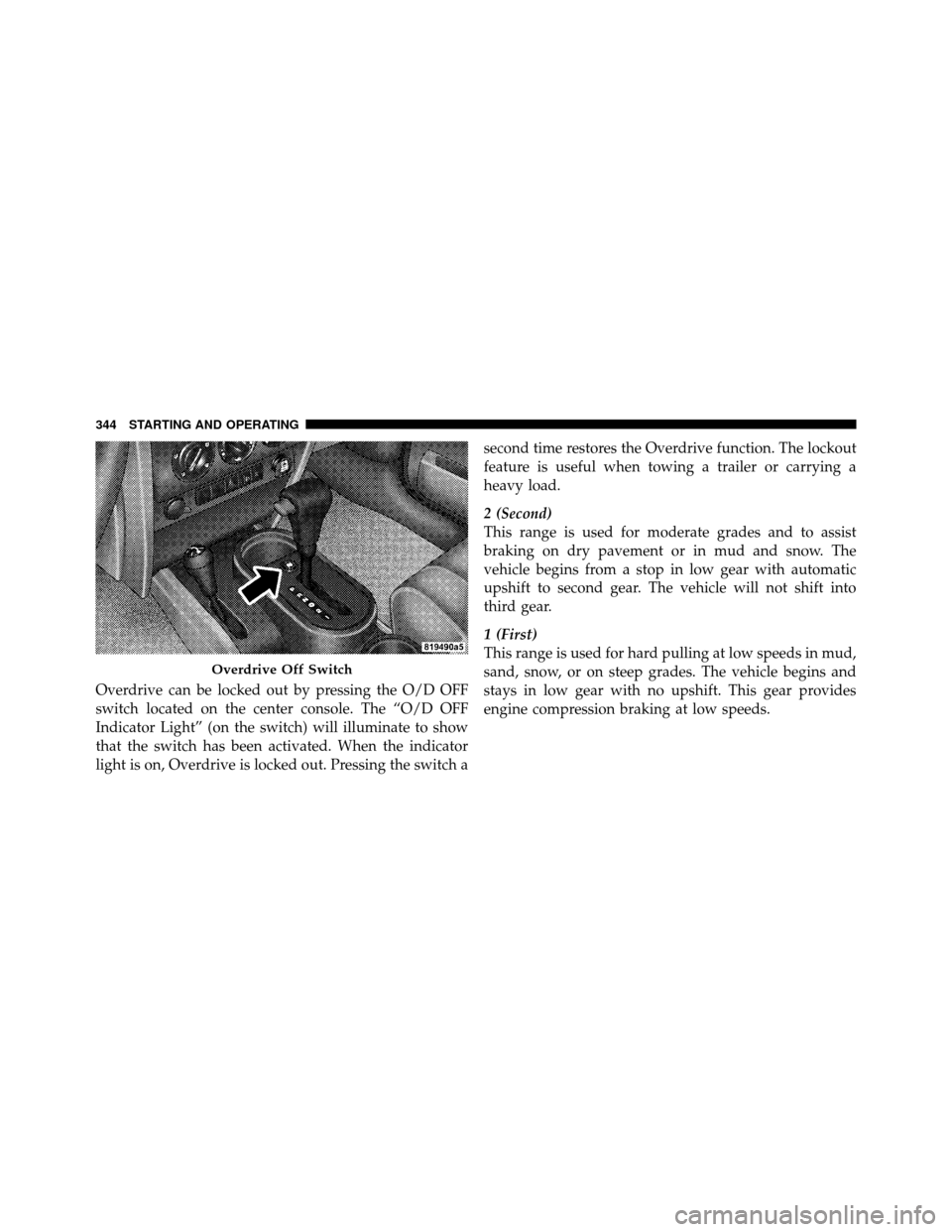 JEEP WRANGLER 2010 JK / 3.G User Guide Overdrive can be locked out by pressing the O/D OFF
switch located on the center console. The “O/D OFF
Indicator Light” (on the switch) will illuminate to show
that the switch has been activated. JEEP WRANGLER 2010 JK / 3.G User Guide Overdrive can be locked out by pressing the O/D OFF
switch located on the center console. The “O/D OFF
Indicator Light” (on the switch) will illuminate to show
that the switch has been activated.