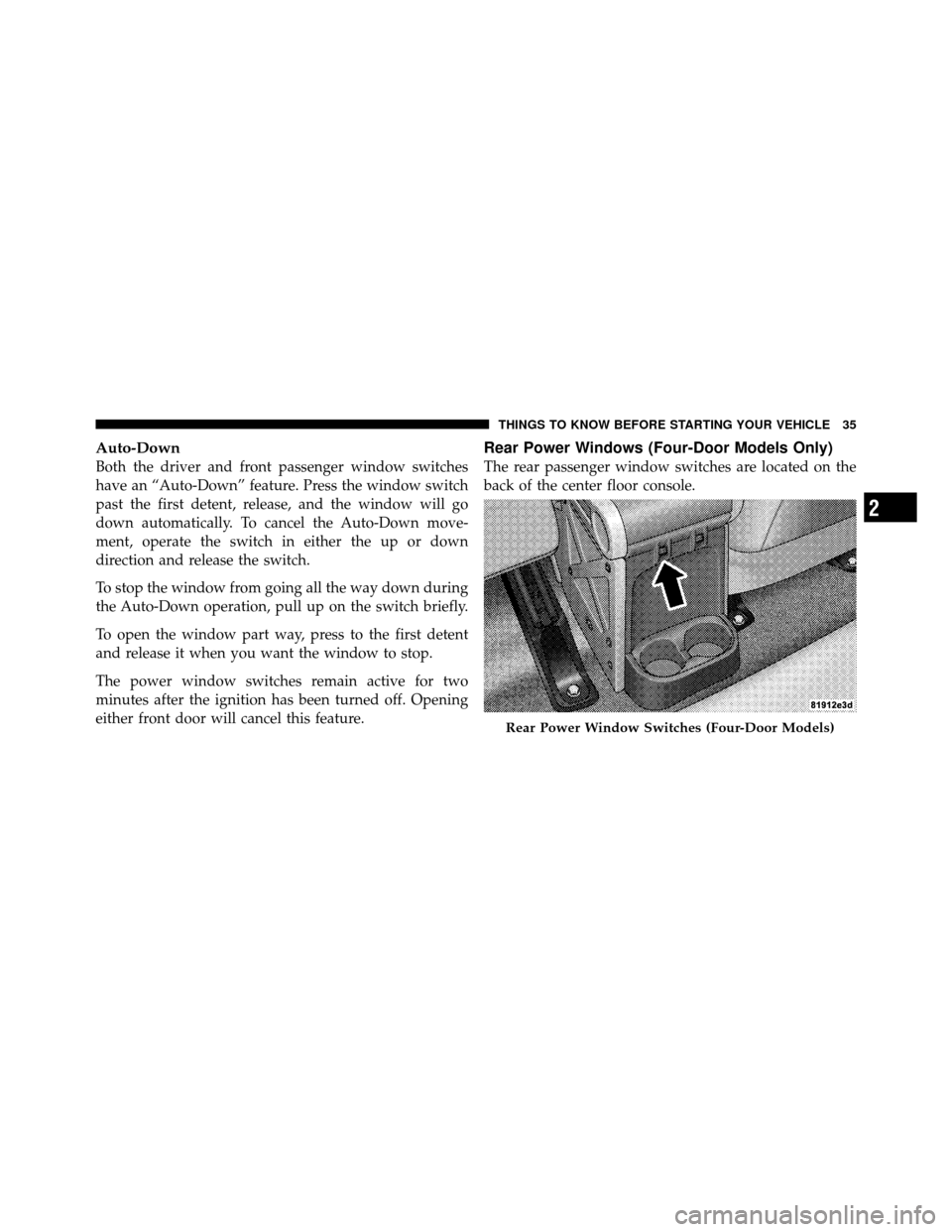 JEEP WRANGLER 2010 JK / 3.G Owners Guide Auto-Down
Both the driver and front passenger window switches
have an “Auto-Down” feature. Press the window switch
past the first detent, release, and the window will go
down automatically. To can JEEP WRANGLER 2010 JK / 3.G Owners Guide Auto-Down
Both the driver and front passenger window switches
have an “Auto-Down” feature. Press the window switch
past the first detent, release, and the window will go
down automatically. To can