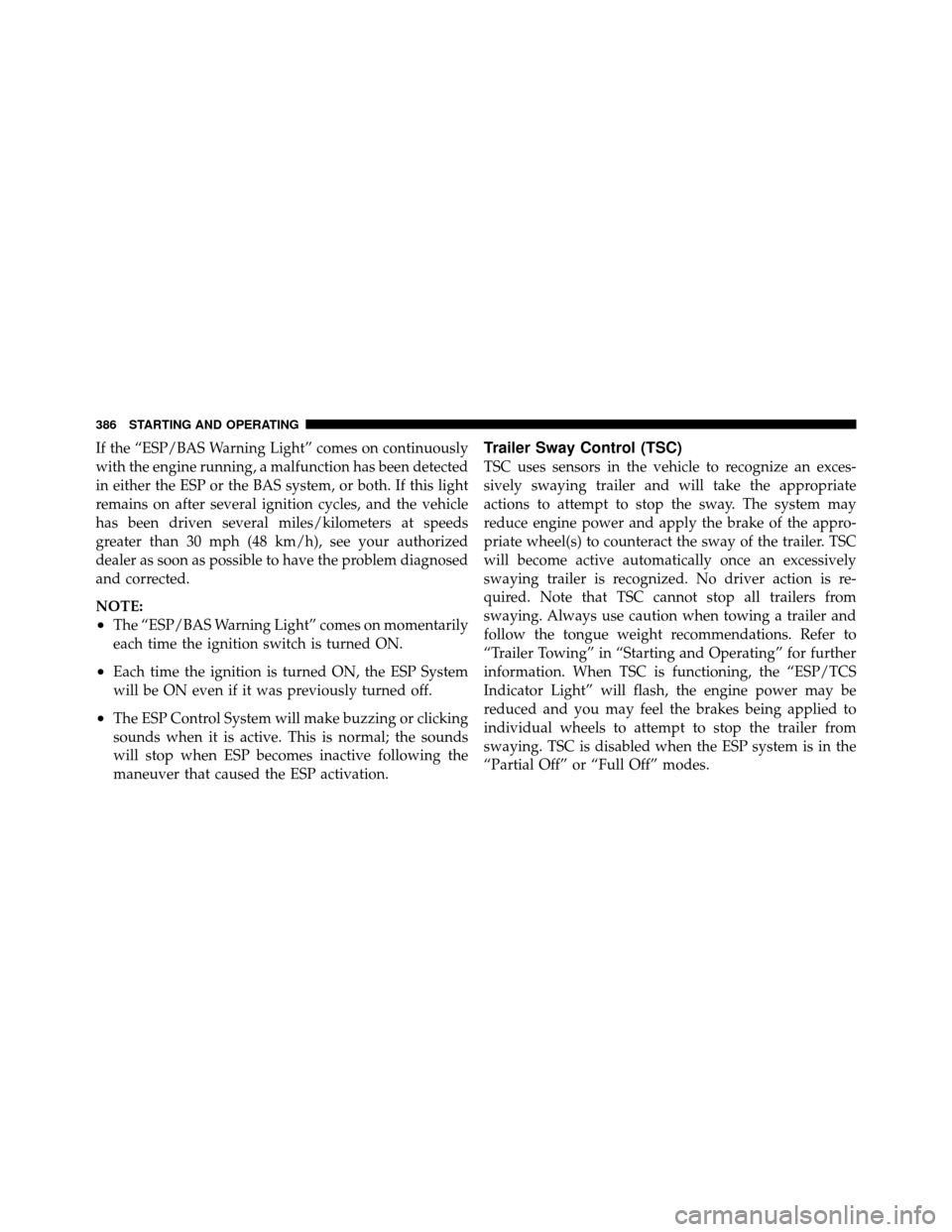 JEEP WRANGLER 2010 JK / 3.G Owners Manual If the “ESP/BAS Warning Light” comes on continuously
with the engine running, a malfunction has been detected
in either the ESP or the BAS system, or both. If this light
remains on after several i JEEP WRANGLER 2010 JK / 3.G Owners Manual If the “ESP/BAS Warning Light” comes on continuously
with the engine running, a malfunction has been detected
in either the ESP or the BAS system, or both. If this light
remains on after several i