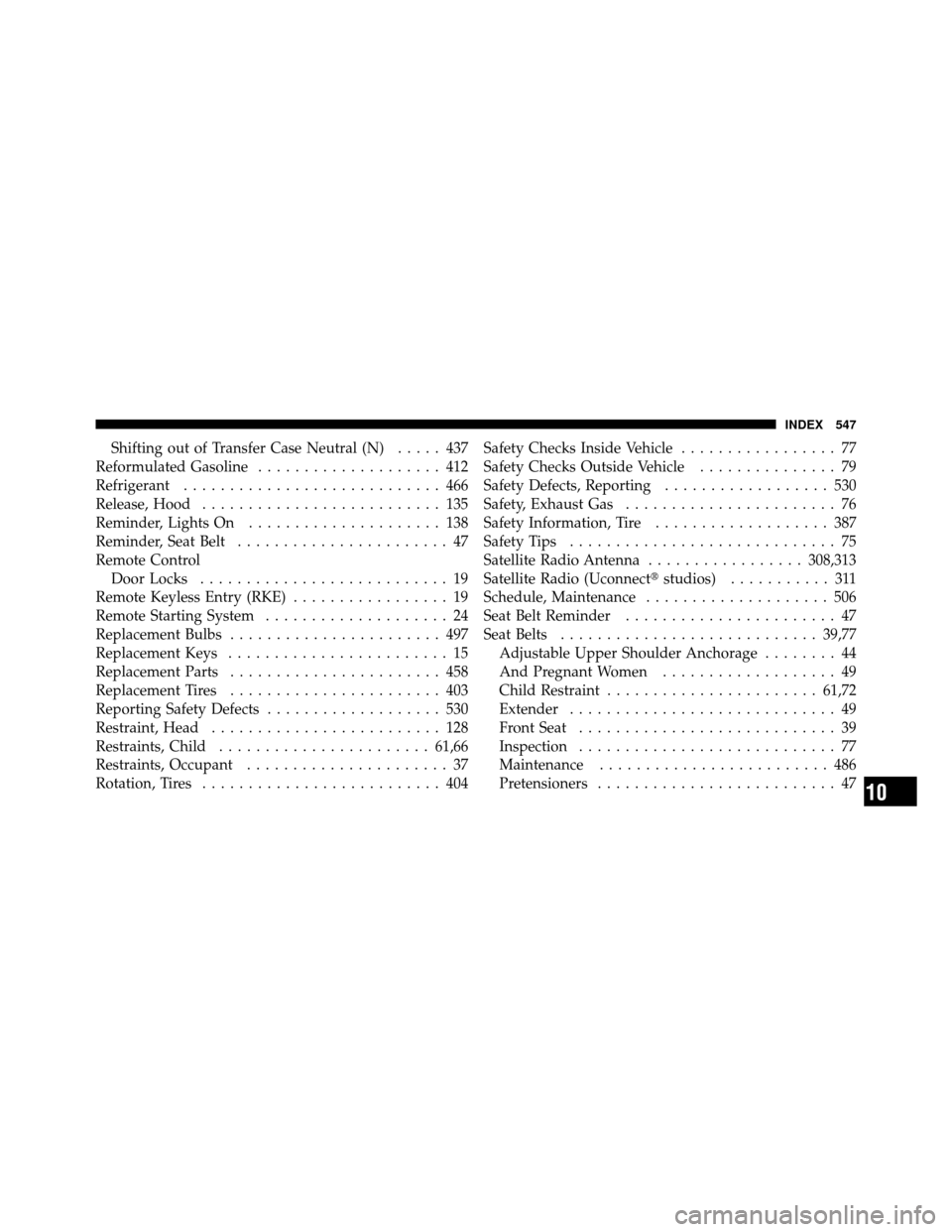 JEEP WRANGLER 2010 JK / 3.G Owners Manual Shifting out of Transfer Case Neutral (N)..... 437
Reformulated Gasoline .................... 412
Refrigerant ............................ 466
Release, Hood .......................... 135
Reminder, Li