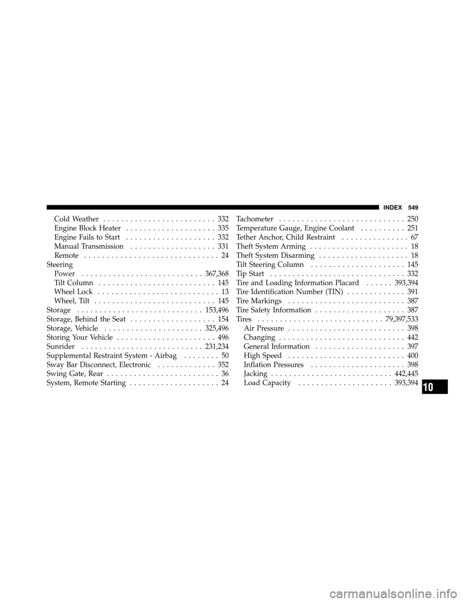 JEEP WRANGLER 2010 JK / 3.G Owners Manual Cold Weather......................... 332
Engine Block Heater .................... 335
Engine Fails to Start .................... 332
Manual Transmission ................... 331
Remote ...............