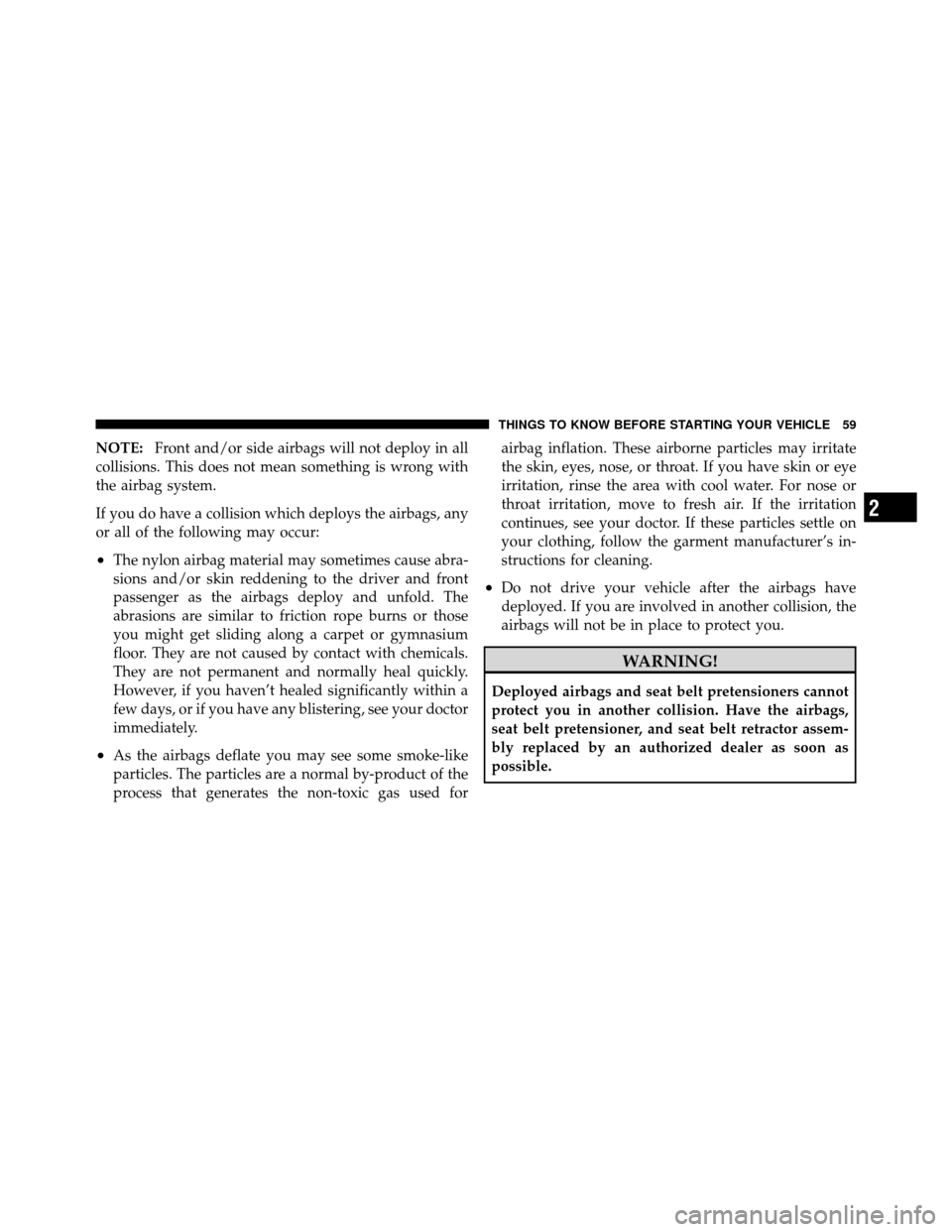 JEEP WRANGLER 2010 JK / 3.G Workshop Manual NOTE:Front and/or side airbags will not deploy in all
collisions. This does not mean something is wrong with
the airbag system.
If you do have a collision which deploys the airbags, any
or all of the JEEP WRANGLER 2010 JK / 3.G Workshop Manual NOTE:Front and/or side airbags will not deploy in all
collisions. This does not mean something is wrong with
the airbag system.
If you do have a collision which deploys the airbags, any
or all of the