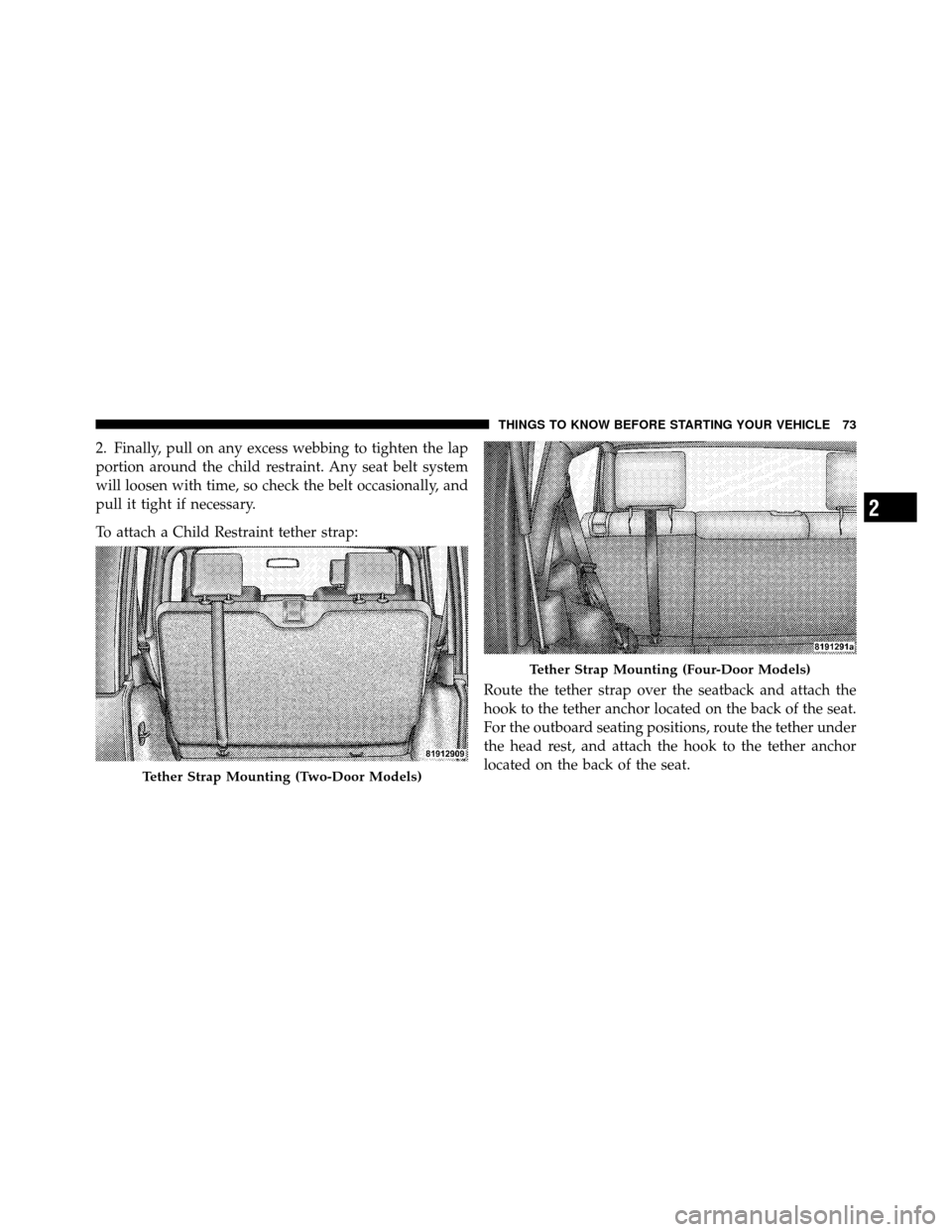 JEEP WRANGLER 2010 JK / 3.G Manual PDF 2. Finally, pull on any excess webbing to tighten the lap
portion around the child restraint. Any seat belt system
will loosen with time, so check the belt occasionally, and
pull it tight if necessary JEEP WRANGLER 2010 JK / 3.G Manual PDF 2. Finally, pull on any excess webbing to tighten the lap
portion around the child restraint. Any seat belt system
will loosen with time, so check the belt occasionally, and
pull it tight if necessary