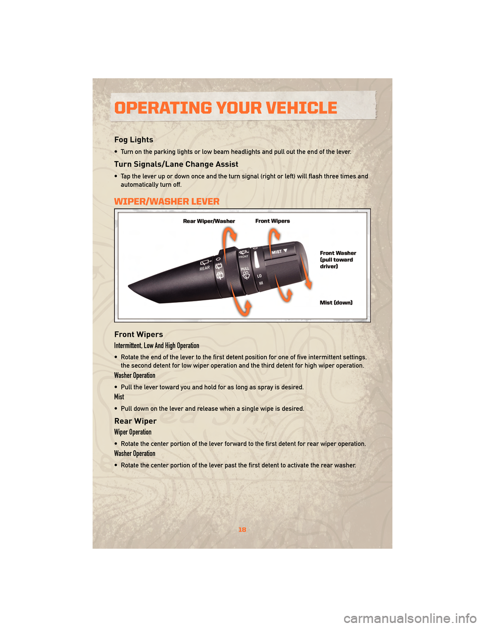 JEEP WRANGLER 2010 JK / 3.G Owners Manual Fog Lights
• Turn on the parking lights or low beam headlights and pull out the end of the lever.
Turn Signals/Lane Change Assist
• Tap the lever up or down once and the turn signal (right or left