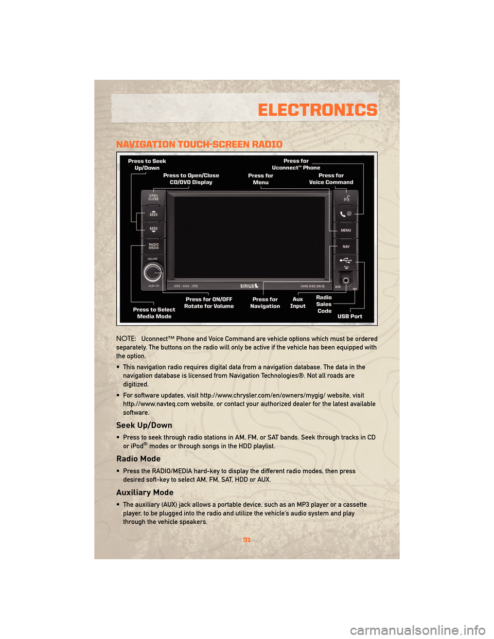 JEEP WRANGLER 2010 JK / 3.G Owners Guide NAVIGATION TOUCH-SCREEN RADIO
NOTE:Uconnect™ Phone and Voice Command are vehicle options which must be ordered
separately. The buttons on the radio will only be active if the vehicle has been equipp