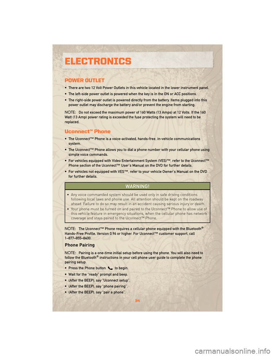 JEEP WRANGLER 2010 JK / 3.G User Guide POWER OUTLET
• There are two 12 Volt Power Outlets in this vehicle located in the lower instrument panel.
• The left-side power outlet is powered when the key is in the ON or ACC positions.
• Th