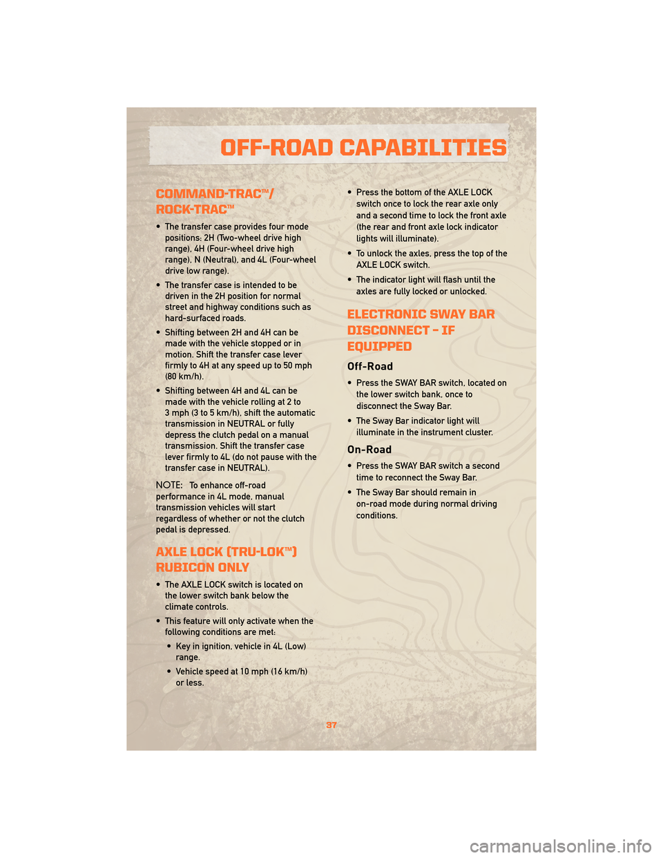 JEEP WRANGLER 2010 JK / 3.G Owners Guide COMMAND-TRAC™/
ROCK-TRAC™
• The transfer case provides four modepositions: 2H (Two-wheel drive high
range), 4H (Four-wheel drive high
range), N (Neutral), and 4L (Four-wheel
drive low range).
JEEP WRANGLER 2010 JK / 3.G Owners Guide COMMAND-TRAC™/
ROCK-TRAC™
• The transfer case provides four modepositions: 2H (Two-wheel drive high
range), 4H (Four-wheel drive high
range), N (Neutral), and 4L (Four-wheel
drive low range).