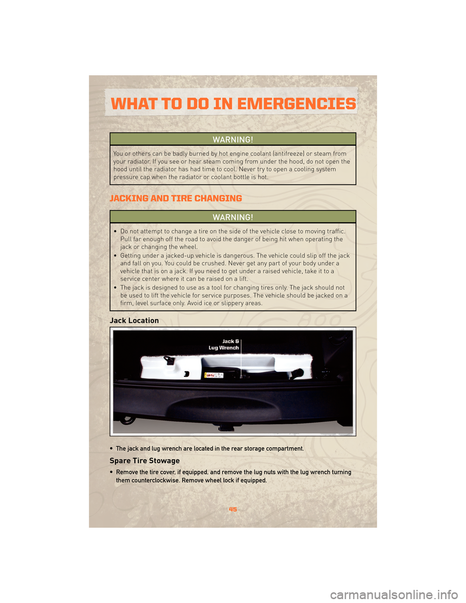 JEEP WRANGLER 2010 JK / 3.G User Guide WARNING!
You or others can be badly burned by hot engine coolant (antifreeze) or steam from
your radiator. If you see or hear steam coming from under the hood, do not open the
hood until the radiator 