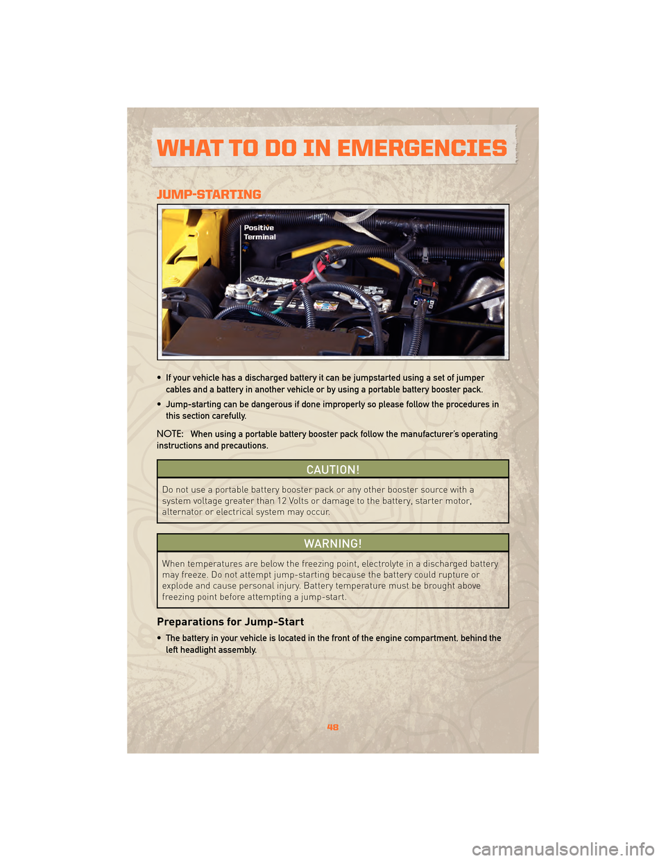 JEEP WRANGLER 2010 JK / 3.G User Guide JUMP-STARTING
• If your vehicle has a discharged battery it can be jumpstarted using a set of jumpercables and a battery in another vehicle or by using a portable battery booster pack.
• Jump-star