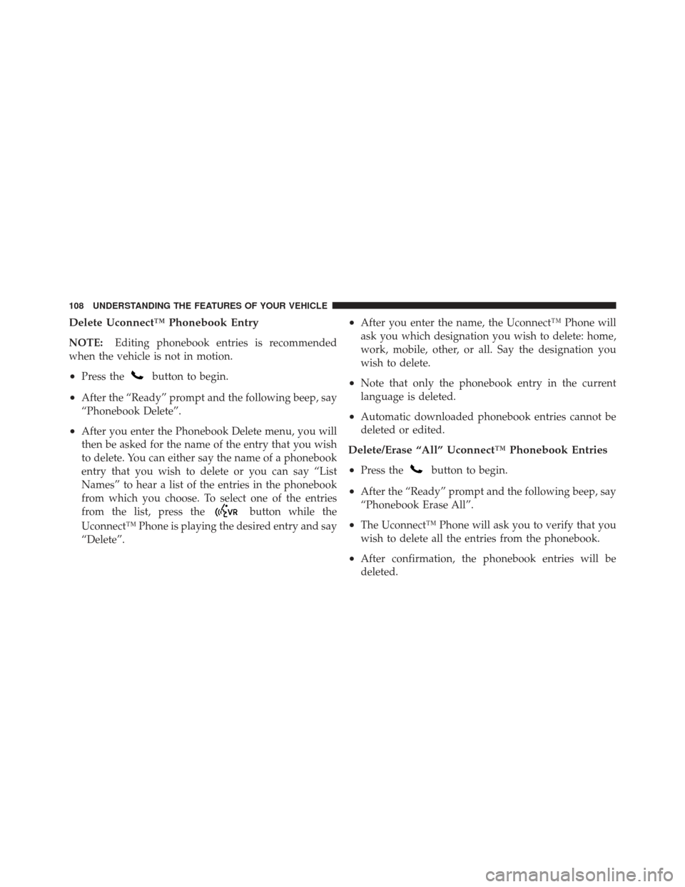 JEEP WRANGLER 2011 JK / 3.G Owners Manual Delete Uconnect™ Phonebook Entry
NOTE:Editing phonebook entries is recommended
when the vehicle is not in motion.
•Press thebutton to begin.
•After the “Ready” prompt and the following beep,