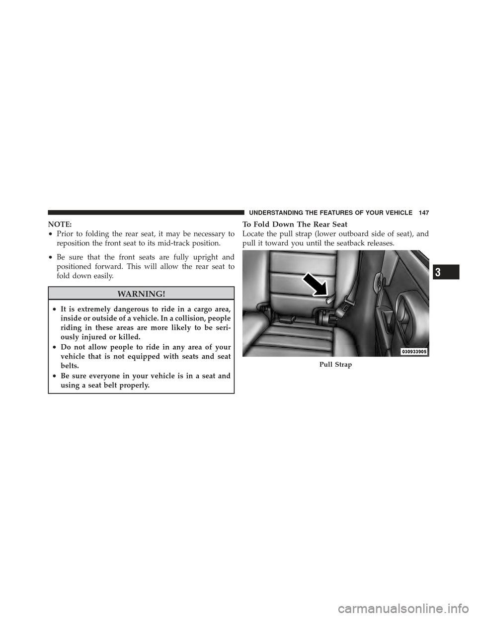 JEEP WRANGLER 2011 JK / 3.G Owners Manual NOTE:
•Prior to folding the rear seat, it may be necessary to
reposition the front seat to its mid-track position.
•Be sure that the front seats are fully upright and
positioned forward. This will JEEP WRANGLER 2011 JK / 3.G Owners Manual NOTE:
•Prior to folding the rear seat, it may be necessary to
reposition the front seat to its mid-track position.
•Be sure that the front seats are fully upright and
positioned forward. This will