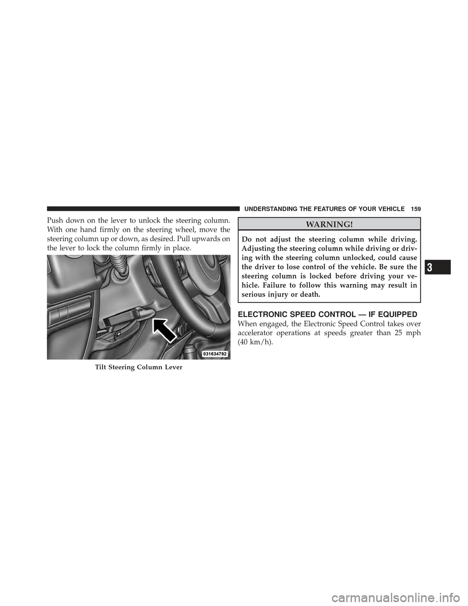 JEEP WRANGLER 2011 JK / 3.G Owners Manual Push down on the lever to unlock the steering column.
With one hand firmly on the steering wheel, move the
steering column up or down, as desired. Pull upwards on
the lever to lock the column firmly i JEEP WRANGLER 2011 JK / 3.G Owners Manual Push down on the lever to unlock the steering column.
With one hand firmly on the steering wheel, move the
steering column up or down, as desired. Pull upwards on
the lever to lock the column firmly i