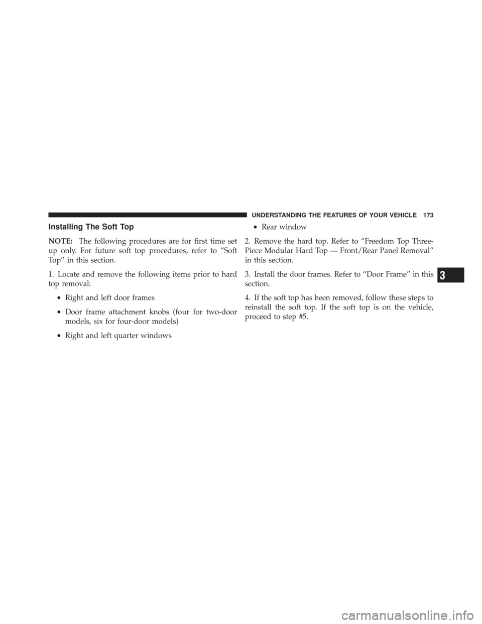 JEEP WRANGLER 2011 JK / 3.G Owners Manual Installing The Soft Top
NOTE:The following procedures are for first time set
up only. For future soft top procedures, refer to “Soft
Top” in this section.
1. Locate and remove the following items 