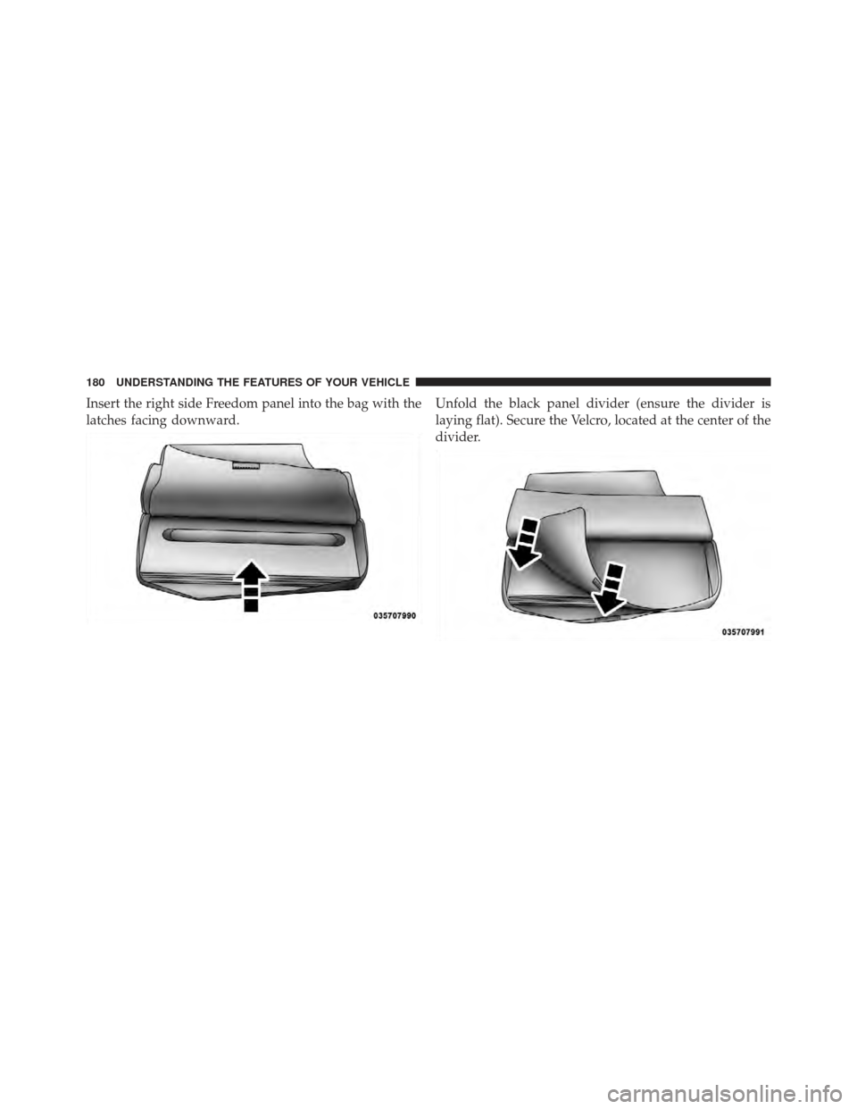 JEEP WRANGLER 2011 JK / 3.G Owners Manual Insert the right side Freedom panel into the bag with the
latches facing downward.Unfold the black panel divider (ensure the divider is
laying flat). Secure the Velcro, located at the center of the
di