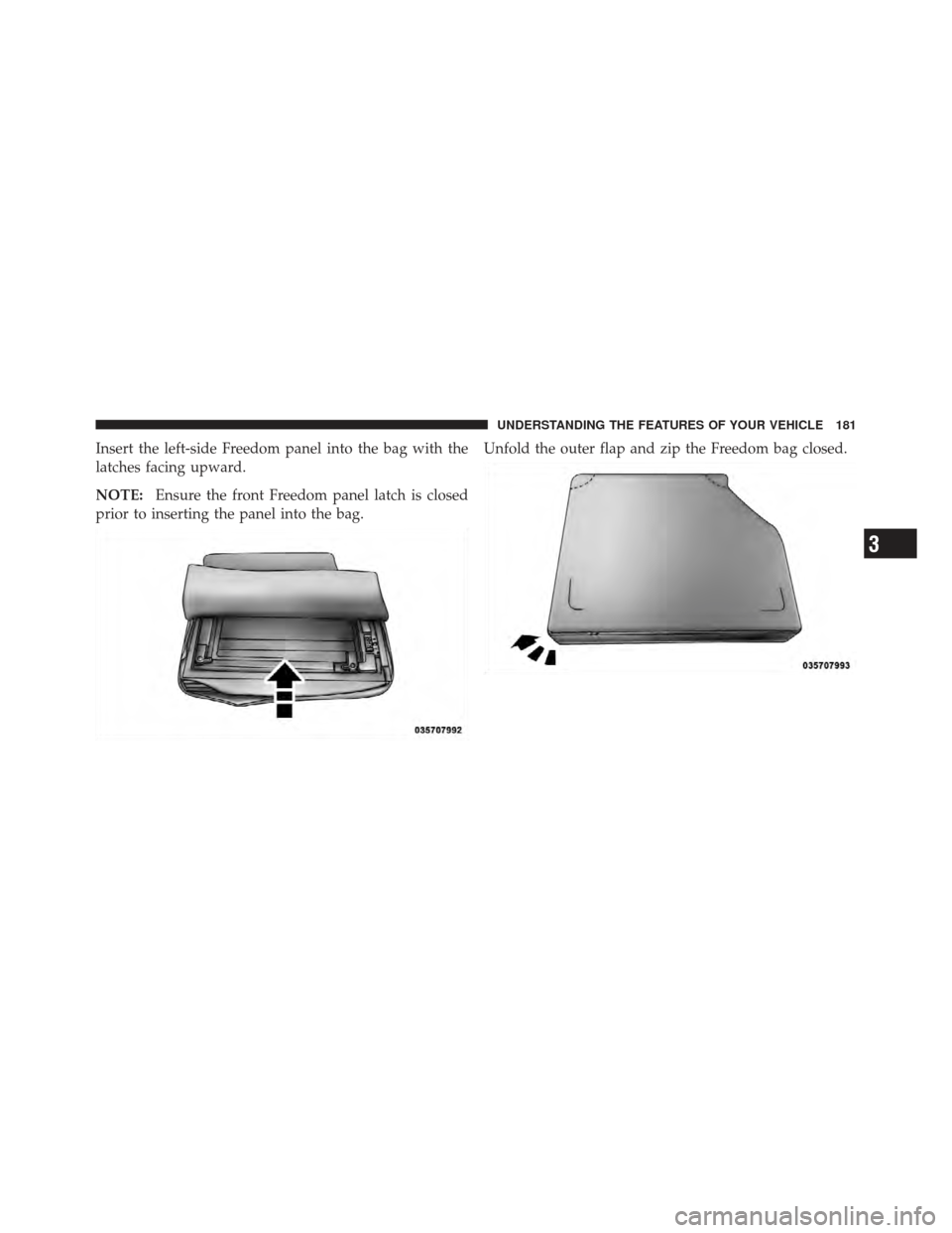 JEEP WRANGLER 2011 JK / 3.G Owners Manual Insert the left-side Freedom panel into the bag with the
latches facing upward.
NOTE:Ensure the front Freedom panel latch is closed
prior to inserting the panel into the bag. Unfold the outer flap and