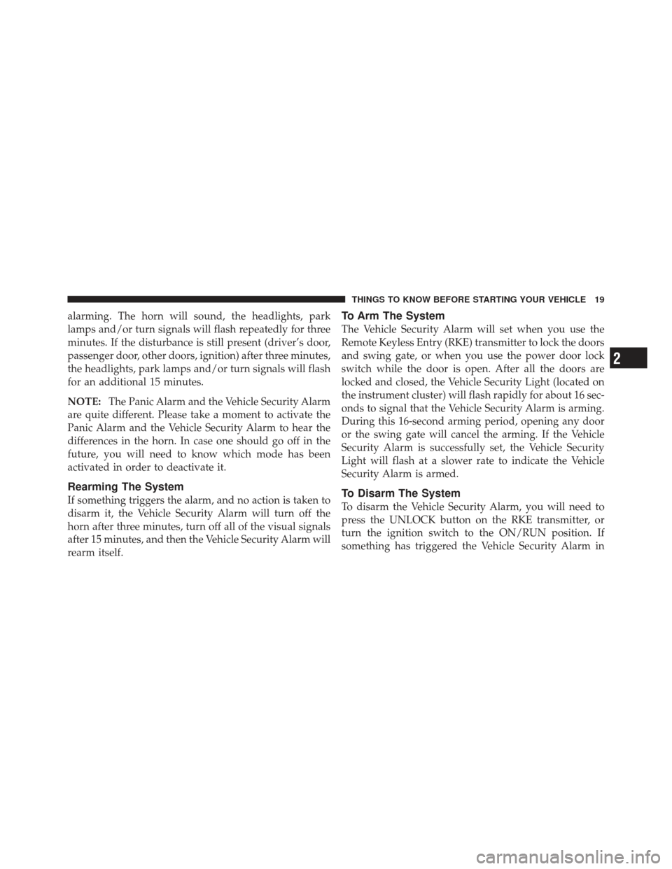 JEEP WRANGLER 2011 JK / 3.G Owners Manual alarming. The horn will sound, the headlights, park
lamps and/or turn signals will flash repeatedly for three
minutes. If the disturbance is still present (driver’s door,
passenger door, other doors