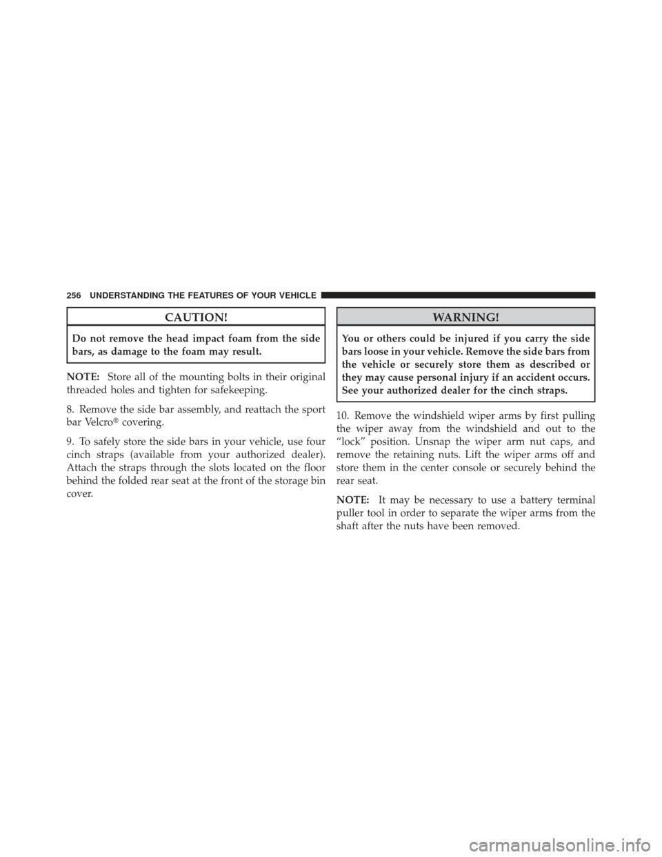 JEEP WRANGLER 2011 JK / 3.G Owners Manual CAUTION!
Do not remove the head impact foam from the side
bars, as damage to the foam may result.
NOTE: Store all of the mounting bolts in their original
threaded holes and tighten for safekeeping.
8.