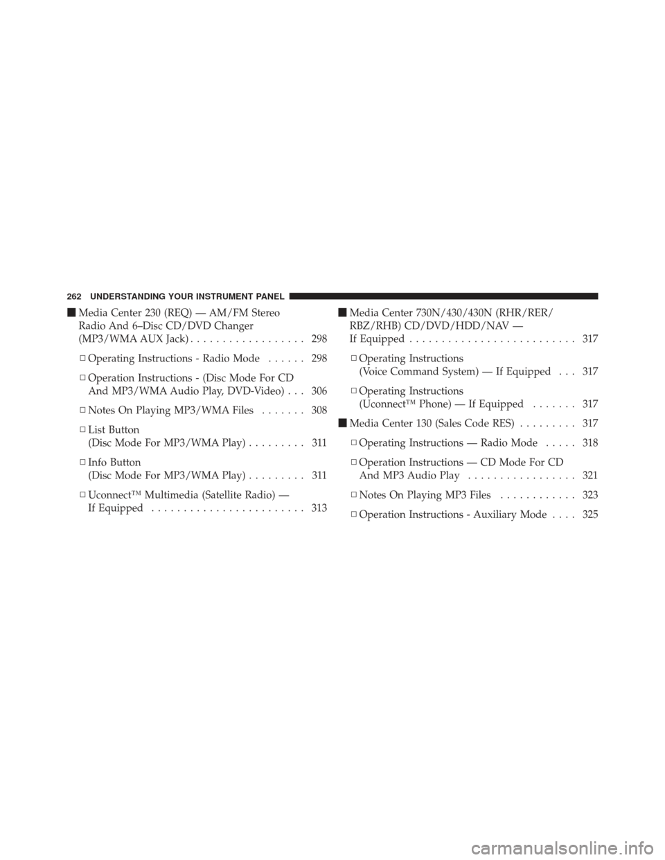 JEEP WRANGLER 2011 JK / 3.G Owners Manual Media Center 230 (REQ) — AM/FM Stereo
Radio And 6–Disc CD/DVD Changer
(MP3/WMA AUX Jack) .................. 298
▫ Operating Instructions - Radio Mode ...... 298
▫ Operation Instructions - (Di