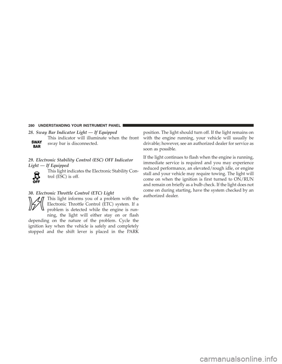JEEP WRANGLER 2011 JK / 3.G Owners Manual 28. Sway Bar Indicator Light — If EquippedThis indicator will illuminate when the front
sway bar is disconnected.
29. Electronic Stability Control (ESC) OFF Indicator
Light — If Equipped This ligh JEEP WRANGLER 2011 JK / 3.G Owners Manual 28. Sway Bar Indicator Light — If EquippedThis indicator will illuminate when the front
sway bar is disconnected.
29. Electronic Stability Control (ESC) OFF Indicator
Light — If Equipped This ligh