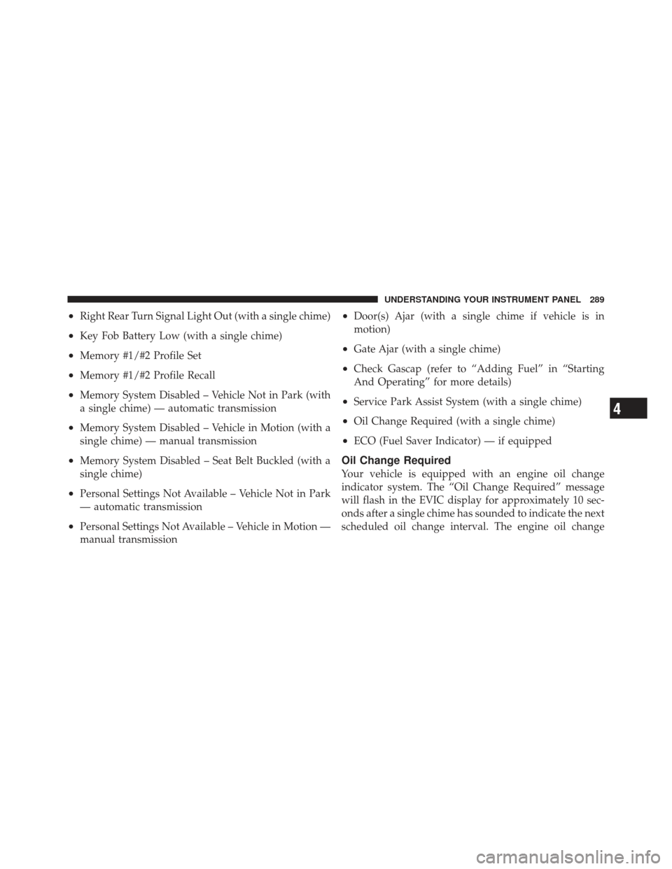 JEEP WRANGLER 2011 JK / 3.G Owners Guide •Right Rear Turn Signal Light Out (with a single chime)
•Key Fob Battery Low (with a single chime)
•Memory #1/#2 Profile Set
•Memory #1/#2 Profile Recall
•Memory System Disabled – Vehicle 