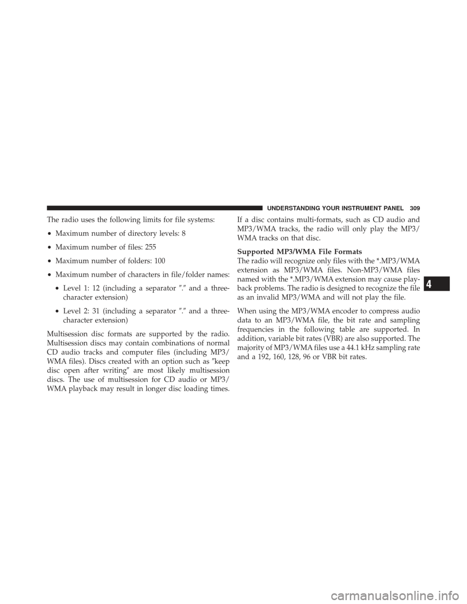 JEEP WRANGLER 2011 JK / 3.G Owners Manual The radio uses the following limits for file systems:
•Maximum number of directory levels: 8
•Maximum number of files: 255
•Maximum number of folders: 100
•Maximum number of characters in file