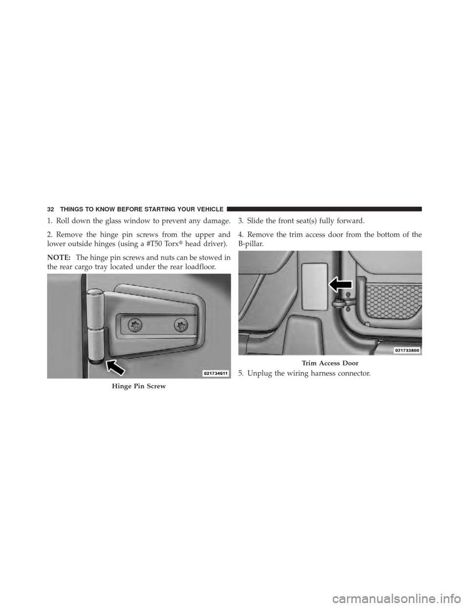 JEEP WRANGLER 2011 JK / 3.G Owners Guide 1. Roll down the glass window to prevent any damage.
2. Remove the hinge pin screws from the upper and
lower outside hinges (using a #T50 Torxhead driver).
NOTE: The hinge pin screws and nuts can be 