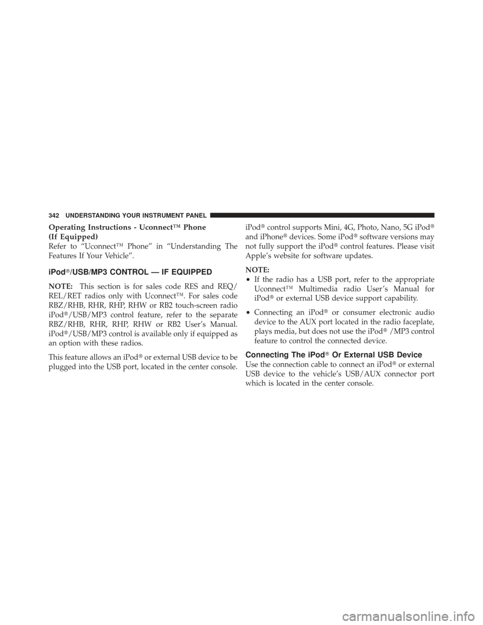 JEEP WRANGLER 2011 JK / 3.G Owners Manual Operating Instructions - Uconnect™ Phone
(If Equipped)
Refer to “Uconnect™ Phone” in “Understanding The
Features If Your Vehicle”.
iPod/USB/MP3 CONTROL — IF EQUIPPED
NOTE:This section i