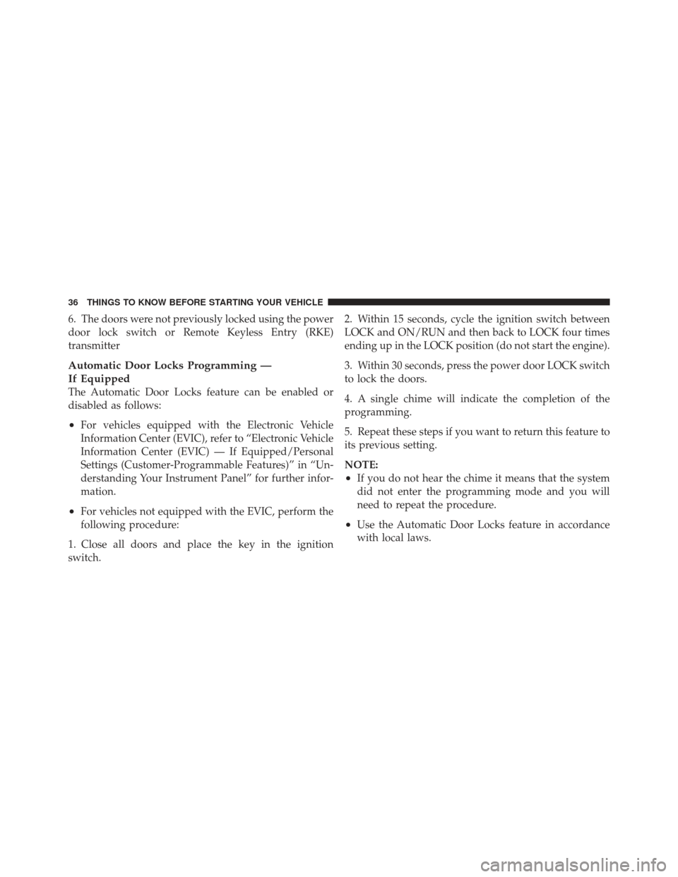 JEEP WRANGLER 2011 JK / 3.G User Guide 6. The doors were not previously locked using the power
door lock switch or Remote Keyless Entry (RKE)
transmitter
Automatic Door Locks Programming —
If Equipped
The Automatic Door Locks feature can